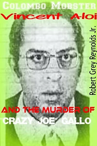 Colombo Mobster Vincent Aloi And The Murder of "Crazy Joe Gallo"