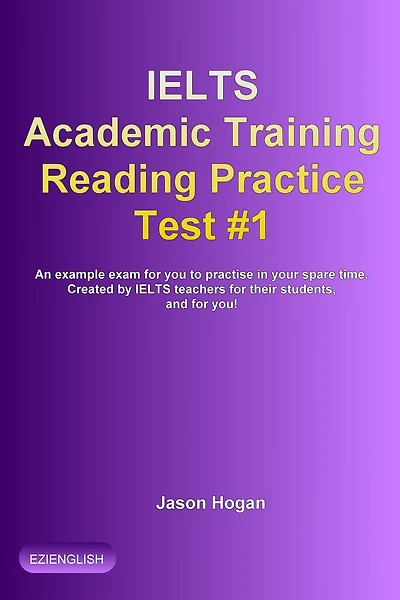 IELTS Academic Training Reading Practice Test #1. An Example Exam for You to Practise in Your Spare Time (IELTS Academic Training Reading Practice Tests, #1)