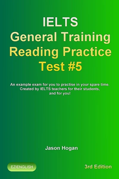 IELTS General Training Reading Practice Test #5. An Example Exam for You to Practise in Your Spare Time. Created by IELTS Teachers for their students, and for you! (IELTS General Training Reading Practice Tests, #5)