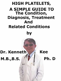 High Platelets, A Simple Guide To The Condition, Diagnosis, Treatment And Related Conditions