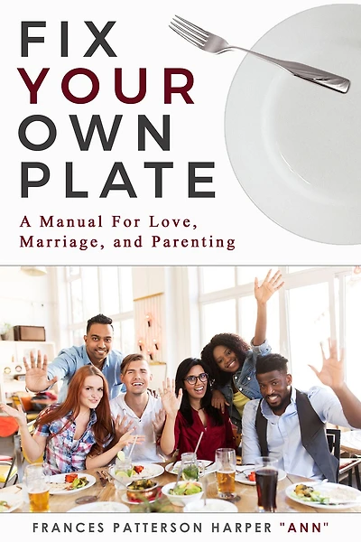 "Fix Your Own Plate" A Manual For Love, Relationships, Marriage, and Parenting
