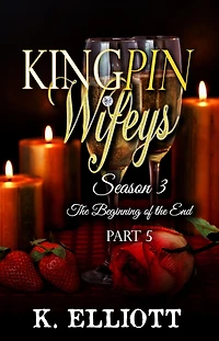 Kingpin Wifeys Season 3 Part 5 The Beginning of the End (Kingpin Wifeys, #19)
