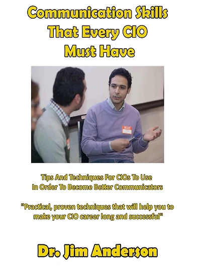 Communication Skills That Every CIO Must Have: Tips And Techniques For CIOs To Use Order Become Better Communicators