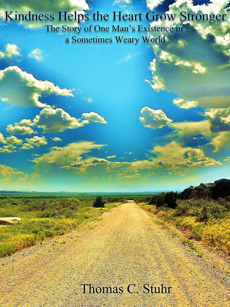Kindness Helps the Heart Grow Stronger: The Story of One Man's Existence in a Sometimes Weary World