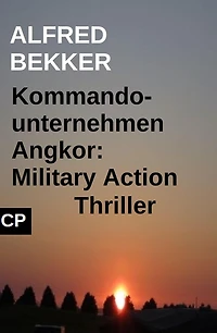 Kommandounternehmen Angkor: Military Action Thriller