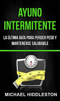 Ayuno Intermitente: la última guía para perder peso y mantenerse saludable