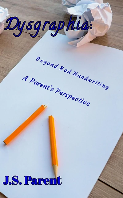 Dysgraphia: Beyond Bad Handwring, A Parent's Perspective