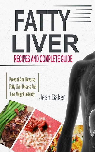Fatty Liver: Recipes and Complete Guide to Prevent Reverse Liver Disease Lose Weight Instantly