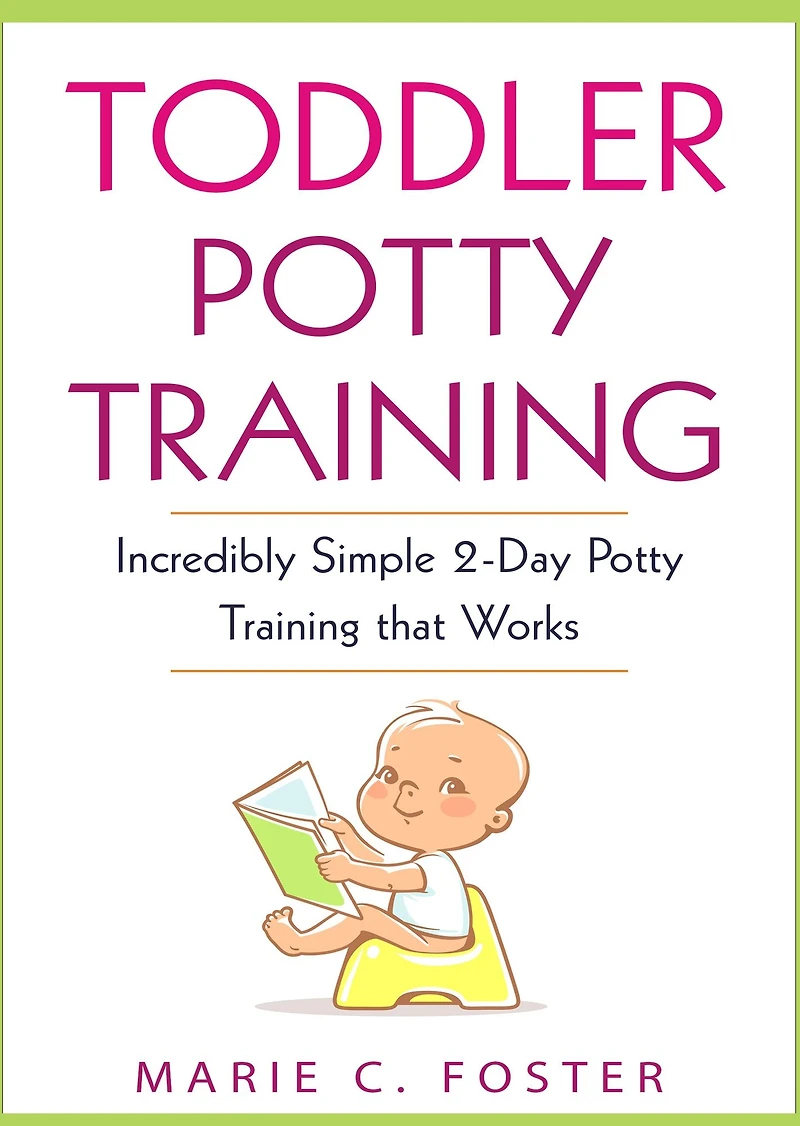 Toddler Potty Training: Incredibly Simple 2-Day Training that Works