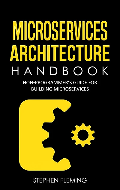 Microservices Architecture Handbook: Non-Programmer's Guide For Building
