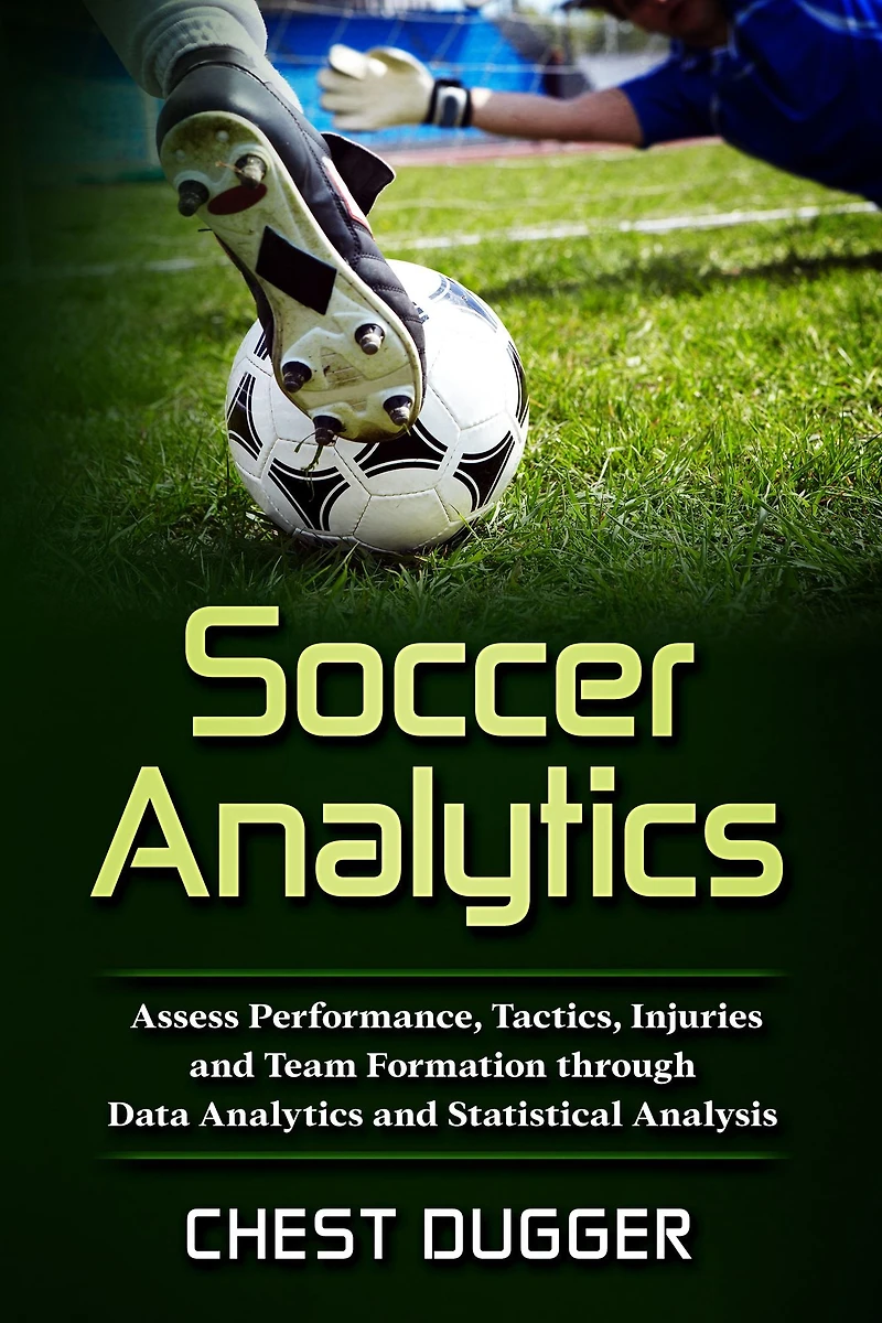Soccer Analytics: Assess Performance, Tactics, Injuries and Team Formation through Data Analytics Statistical Analysis