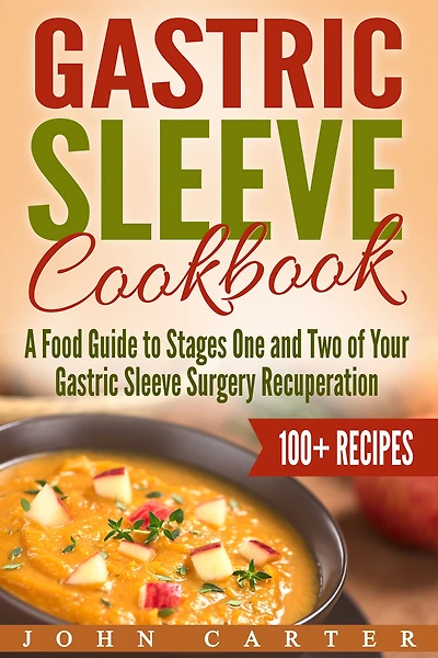 Gastric Sleeve Cookbook: A Food Guide to Stages One and Two of Your Surgery Recuperation