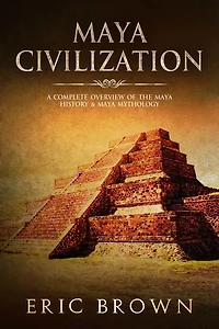 Maya Civilization: A Complete Overview Of The History & Mythology