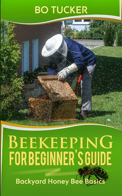 Beekeeping for Beginner's Guide: Backyard Honey Bee Basics (Bees Keeping with Beekeepers, First Colony Starting, Honeybee Colonies, DIY Projects)