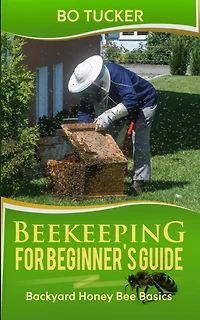Beekeeping for Beginner's Guide: Backyard Honey Bee Basics (Bees Keeping with Beekeepers, First Colony Starting, Honeybee Colonies, DIY Projects)