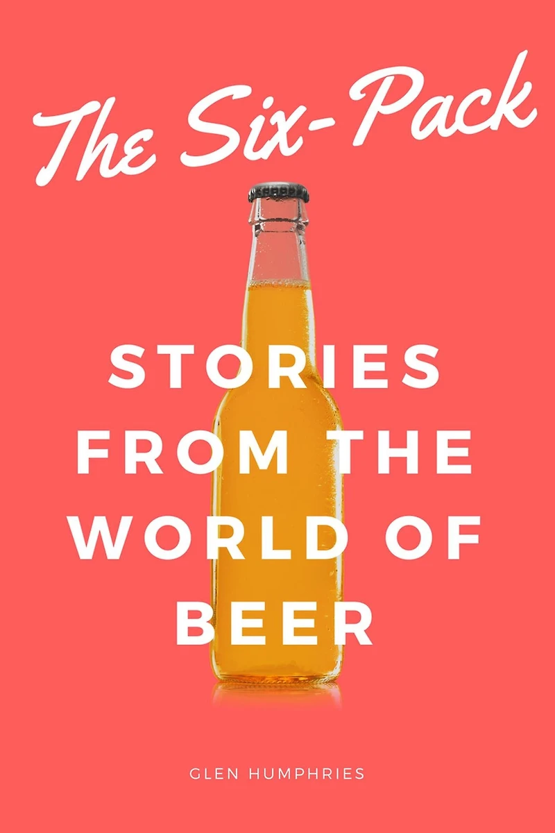 The Six-Pack: Stories from the World of Beer