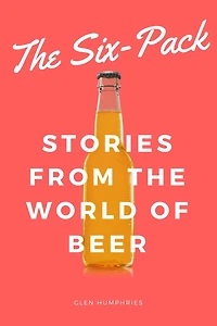 The Six-Pack: Stories from the World of Beer