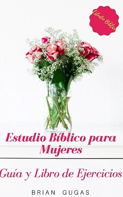 Estudio Bíblico para Mujeres: Guía y Libro de Ejercicios