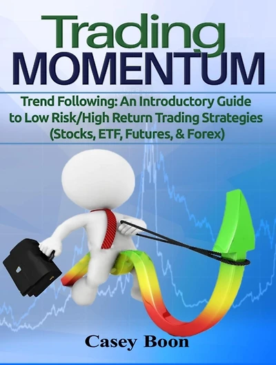 Trading Momentum: Trend Following: An Introductory Guide to Low Risk/High-Return Strategies; Stocks, ETF, Futures, And Forex Markets