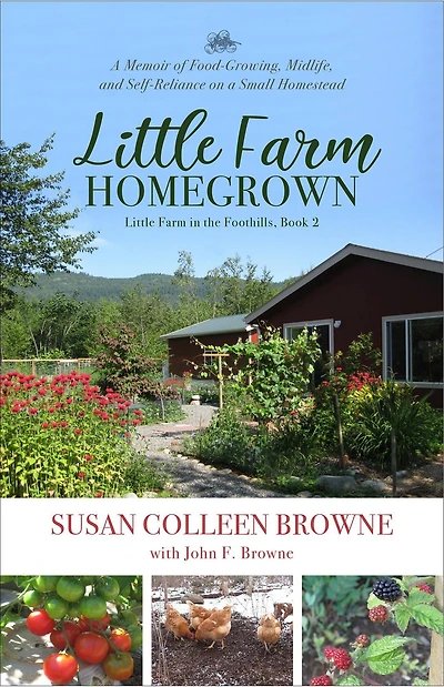 Little Farm Homegrown: a Memoir of Food-Growing, Midlife, and Self-Reliance on Small Homestead