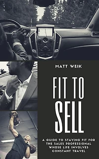 Fit to Sell: A Guide Staying for the Sales Professional Whose Life Involves Constant Travel