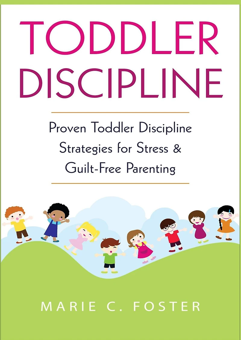 Toddler Discipline: Proven Discipline Strategies for Stress & Guilt-Free Parenting