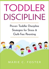 Toddler Discipline: Proven Discipline Strategies for Stress & Guilt-Free Parenting