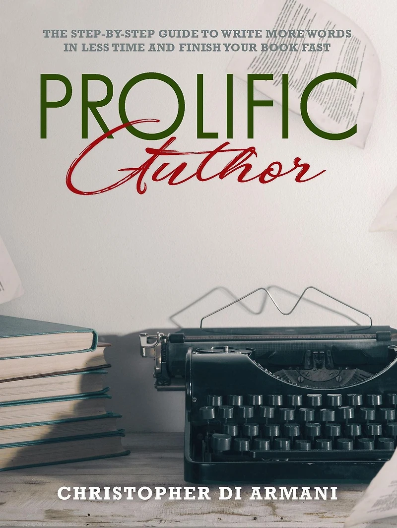 Prolific Author: The Step-by-Step Guide to Write More Words in Less Time and Finish Your Book Fast (Author Success Foundations, #4)