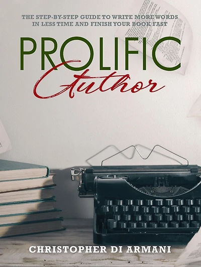 Prolific Author: The Step-by-Step Guide to Write More Words in Less Time and Finish Your Book Fast (Author Success Foundations, #4)