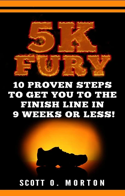 5k Fury: 10 Proven Steps to Get You the Finish Line 9 Weeks or Less!