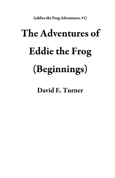 The Adventures of Eddie the Frog (Beginnings)