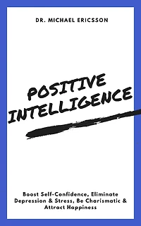 Positive Intelligence: Boost Self-Confidence, Eliminate Depression & Stress, Be Charismatic & Attract Happiness