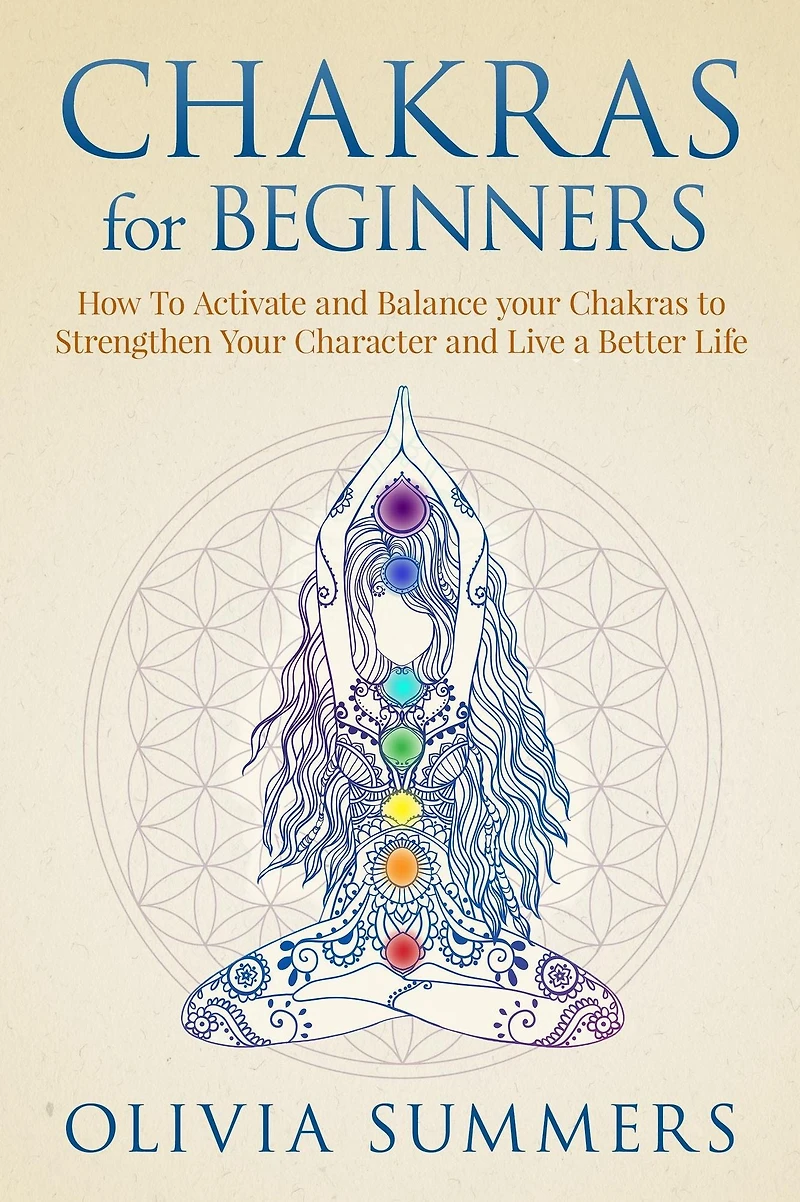 Chakras for Beginners: How to Activate and Balance Your Strengthen Character Live a Better Life