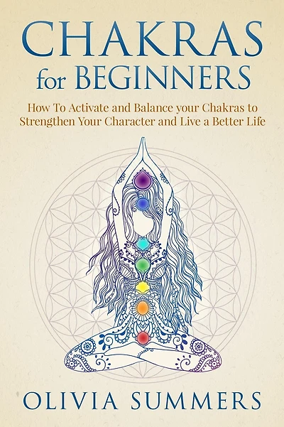 Chakras for Beginners: How to Activate and Balance Your Strengthen Character Live a Better Life