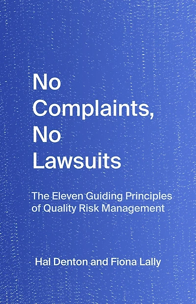 No Complaints, No Lawsuits: The Eleven Guiding Principles of Quality Risk Management, By Hal Denton and Fiona Lally