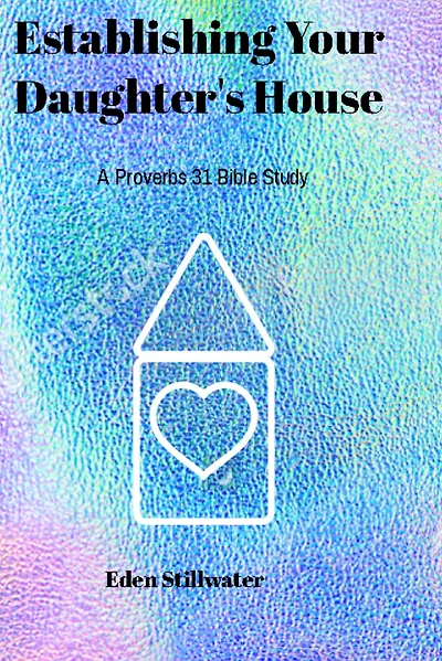 Establishing Your Daughter's House: A Proverbs 31 Bible Study