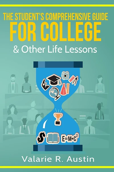 The Student's Comprehensive Guide For College & Other Life Lessons
