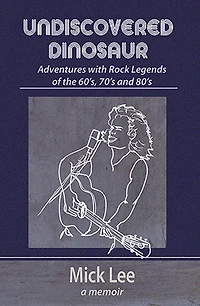 Undiscovered Dinosaur: Adventures with Rock Legends of the 60s, 70s and 80s