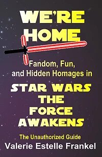 We're Home: Fandom, Fun, and Hidden Homages in Star Wars: The Force Awakens