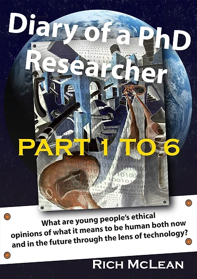 Diary of a Phd Researcher: What Are Young People's Ethical Opinions of What It Means to Be Human Both Now and in the Future Through the Lens of Technology?