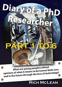 Diary of a Phd Researcher: What Are Young People's Ethical Opinions of What It Means to Be Human Both Now and in the Future Through the Lens of Technology?
