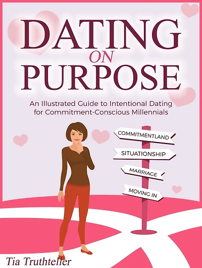 Dating on a Purpose: An Illustrated Guide to Intentional Dating for Commitment-Conscious Millennials