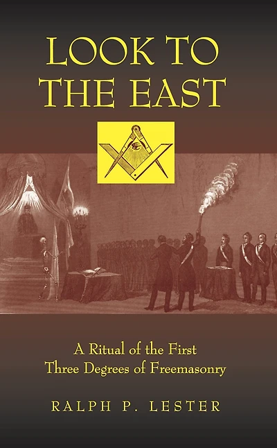 Look to the East: A Ritual of First Three Degrees Freemasonry