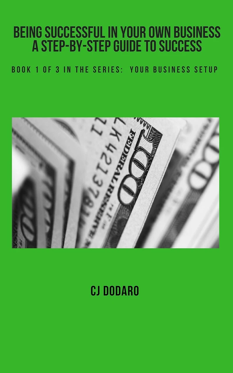 Being Successful in Your Own Business: A Step-by-Step Guide to Success - Book 1 of 3 in the Series: Your Business Setup