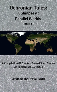 Uchronian Tales: A Glimpse At Parallel Worlds Book 1