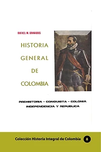 Historia General de Colombia: Prehistoria-Conquista-Colonia-Independencia y República