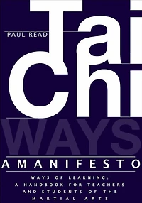 Ways of Learning: A Handbook for Teachers and Students of Tai Chi and the Martial Arts (The Tai Chi Trilogy, #3)