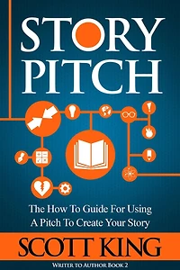 Story Pitch: The How-to Guide for Using a Pitch to Create Your (Writer Author, #2)