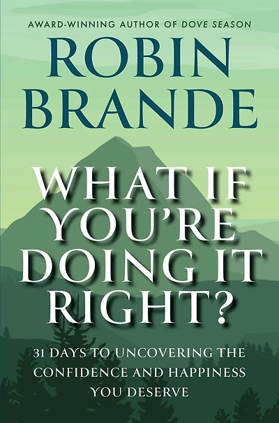 What If You're Doing It Right?: 31 Days To Uncovering the Confidence and Happiness You Deserve