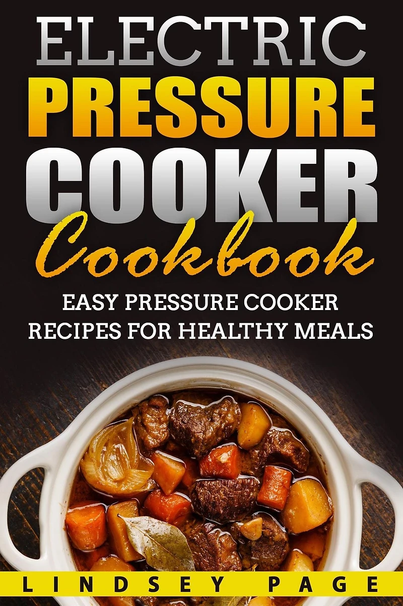 Electric Pressure Cooker Cookbook: Easy Recipes for Healthy Meals